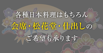 各種日本料理はもちろん会席・松花堂・仕出しのご希望も承ります