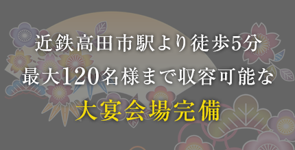 近鉄高田駅より徒歩2分最大140名様まで収容可能な大宴会場を完備